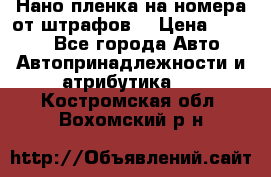 Нано-пленка на номера от штрафов  › Цена ­ 1 190 - Все города Авто » Автопринадлежности и атрибутика   . Костромская обл.,Вохомский р-н